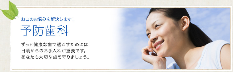 予防歯科｜虫歯になってからじゃもう遅い！イタ～い虫歯にならないための「虫歯予防」をして健康な歯で楽しく過ごしましょう。